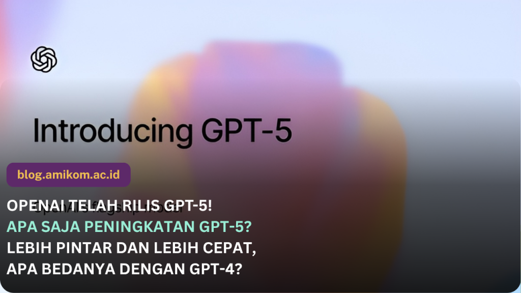 OpenAI GPT-5 Resmi Diluncurkan, Apa Saja Peningkatannya dari GPT 4?