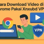 Xnxubd Vpn Browser Download Video Chrome Anti Blokir Tanpa Iklan Dan Tutorial Lengkap Cara Menggunakan